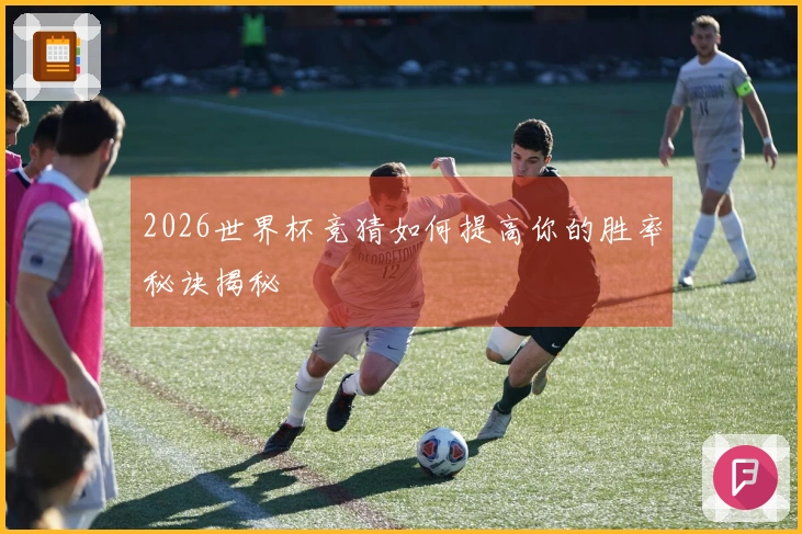 2026世界杯竞猜如何提高你的胜率秘诀揭秘