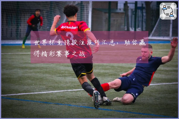 世界杯竞猜投注技巧汇总，助你赢得精彩赛事之战
